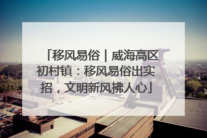 移风易俗｜威海高区初村镇：移风易俗出实招，文明新风拂人心